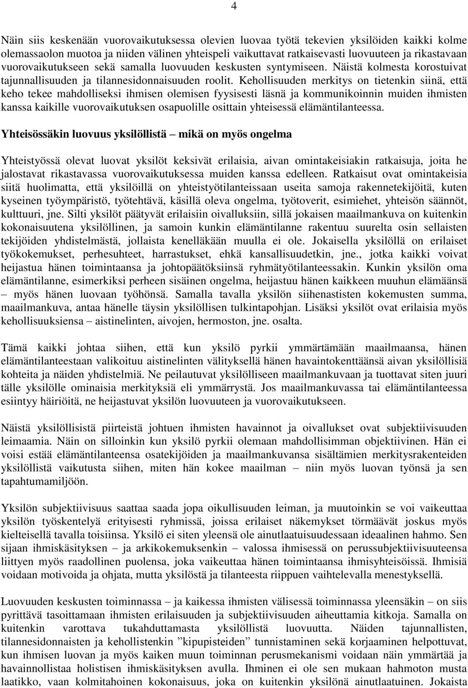 Kehollisuuden merkitys on tietenkin siinä, että keho tekee mahdolliseksi ihmisen olemisen fyysisesti läsnä ja kommunikoinnin muiden ihmisten kanssa kaikille vuorovaikutuksen osapuolille osittain