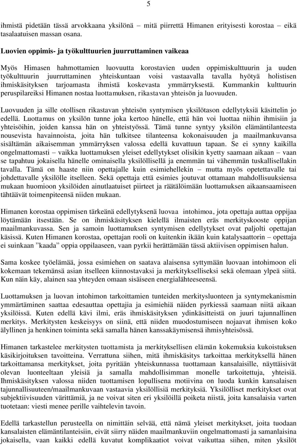 tavalla hyötyä holistisen ihmiskäsityksen tarjoamasta ihmistä koskevasta ymmärryksestä. Kummankin kulttuurin peruspilareiksi Himanen nostaa luottamuksen, rikastavan yhteisön ja luovuuden.