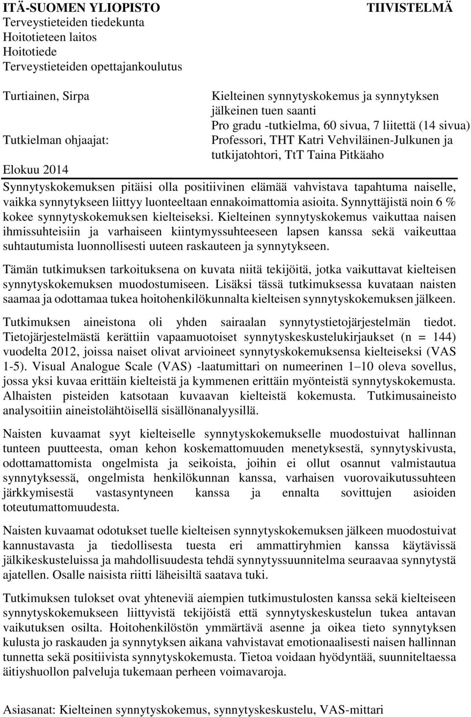 pitäisi olla positiivinen elämää vahvistava tapahtuma naiselle, vaikka synnytykseen liittyy luonteeltaan ennakoimattomia asioita. Synnyttäjistä noin 6 % kokee synnytyskokemuksen kielteiseksi.