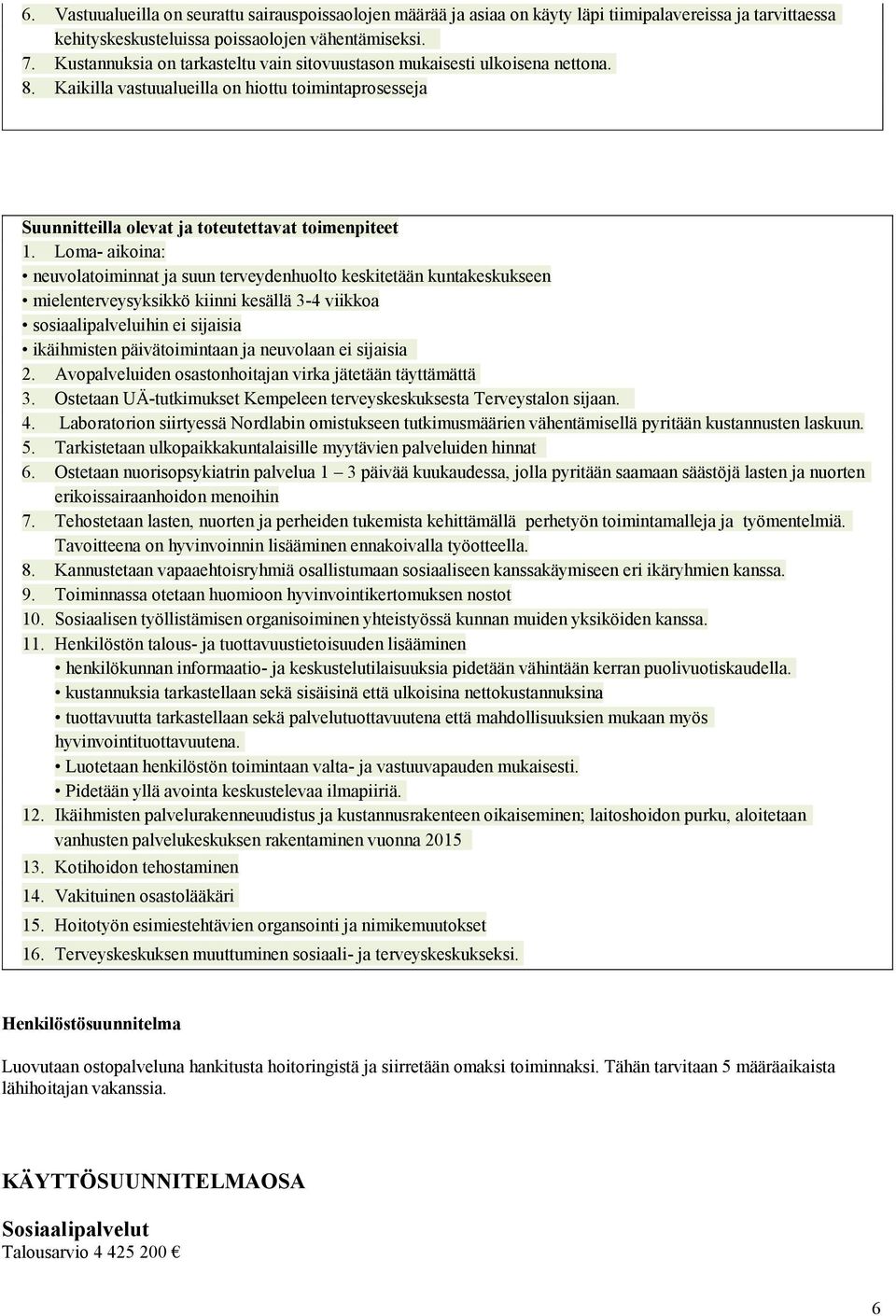 Loma- aikoina: neuvolatoiminnat ja suun terveydenhuolto keskitetään kuntakeskukseen mielenterveysyksikkö kiinni kesällä 3-4 viikkoa sosiaalipalveluihin ei sijaisia ikäihmisten päivätoimintaan ja