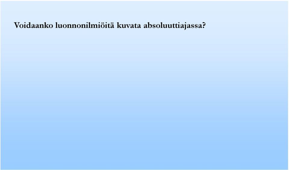 Miksi aikakäsitettä muuttanut suhteellisuusteoia tavittiin? - kuvaako suhteellinen aika luontoa oikein?