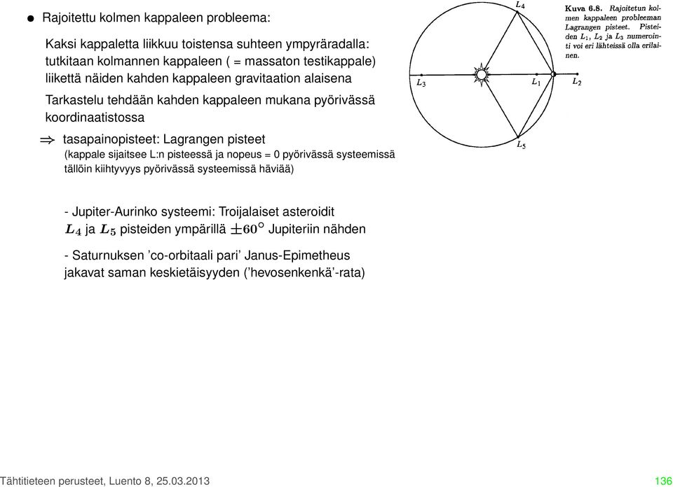 pisteessä ja nopeus = 0 pyörivässä systeemissä tällöin kiihtyvyys pyörivässä systeemissä häviää) - Jupiter-Aurinko systeemi: Troijalaiset asteroidit L 4 ja L 5 pisteiden