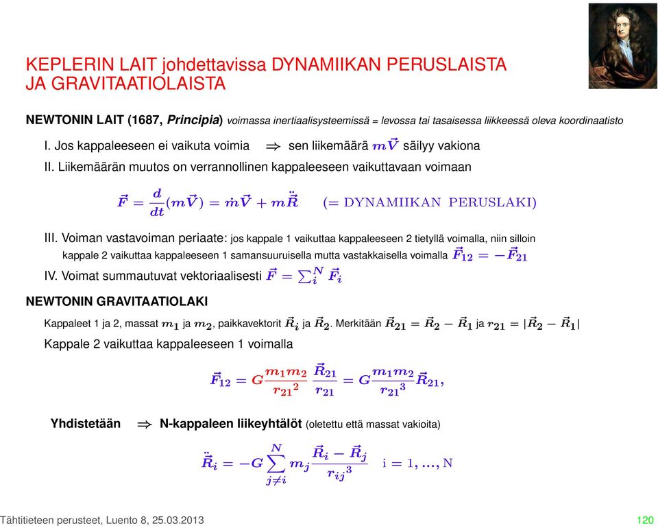 Liikemäärän muutos on verrannollinen kappaleeseen vaikuttavaan voimaan F = d dt (m V ) = ṁ V + m R (= DYNAMIIKAN PERUSLAKI) III.