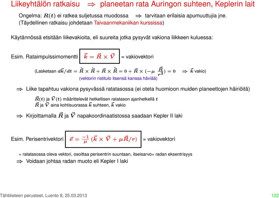 Rataimpulssimomentti k = R V = vakiovektori (Lasketaan d k/dt = R R + R R = 0 + R ( µ R r 3) = 0 (vektorin ristitulo itsensä kanssa häviää) k vakio) Liike tapahtuu vakiona pysyvässä ratatasossa (ei