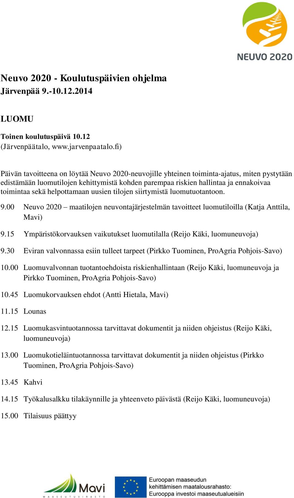 15 Ympäristökorvauksen vaikutukset luomutilalla (Reijo Käki, luomuneuvoja) 9.30 Eviran valvonnassa esiin tulleet tarpeet (Pirkko Tuominen, ProAgria Pohjois-Savo) 10.