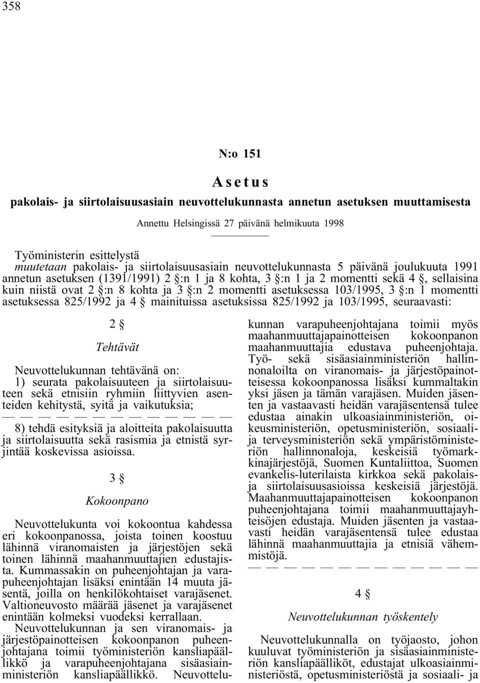 momentti asetuksessa 103/1995, 3 :n 1 momentti asetuksessa 825/1992 ja 4 mainituissa asetuksissa 825/1992 ja 103/1995, seuraavasti: 2 Tehtävät Neuvottelukunnan tehtävänä on: 1) seurata pakolaisuuteen