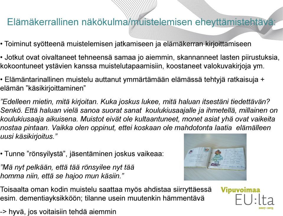 Elämäntarinallinen muistelu auttanut ymmärtämään elämässä tehtyjä ratkaisuja + elämän käsikirjoittaminen Edelleen mietin, mitä kirjoitan. Kuka joskus lukee, mitä haluan itsestäni tiedettävän? Senkö.