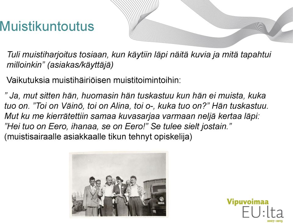 Toi on Väinö, toi on Alina, toi o-, kuka tuo on? Hän tuskastuu.