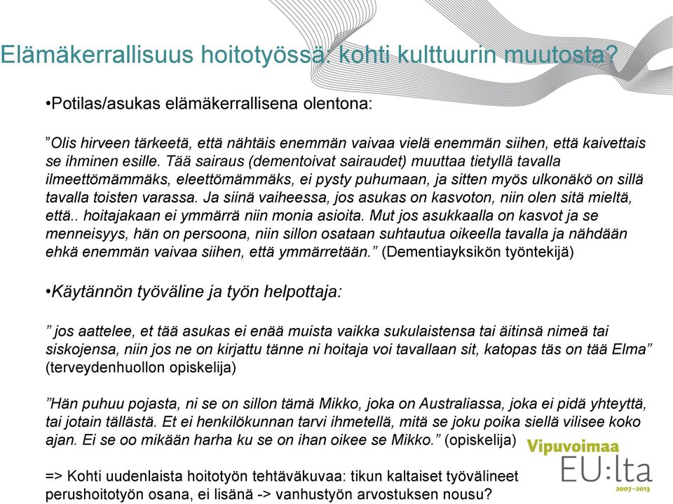 Tää sairaus (dementoivat sairaudet) muuttaa tietyllä tavalla ilmeettömämmäks, eleettömämmäks, ei pysty puhumaan, ja sitten myös ulkonäkö on sillä tavalla toisten varassa.