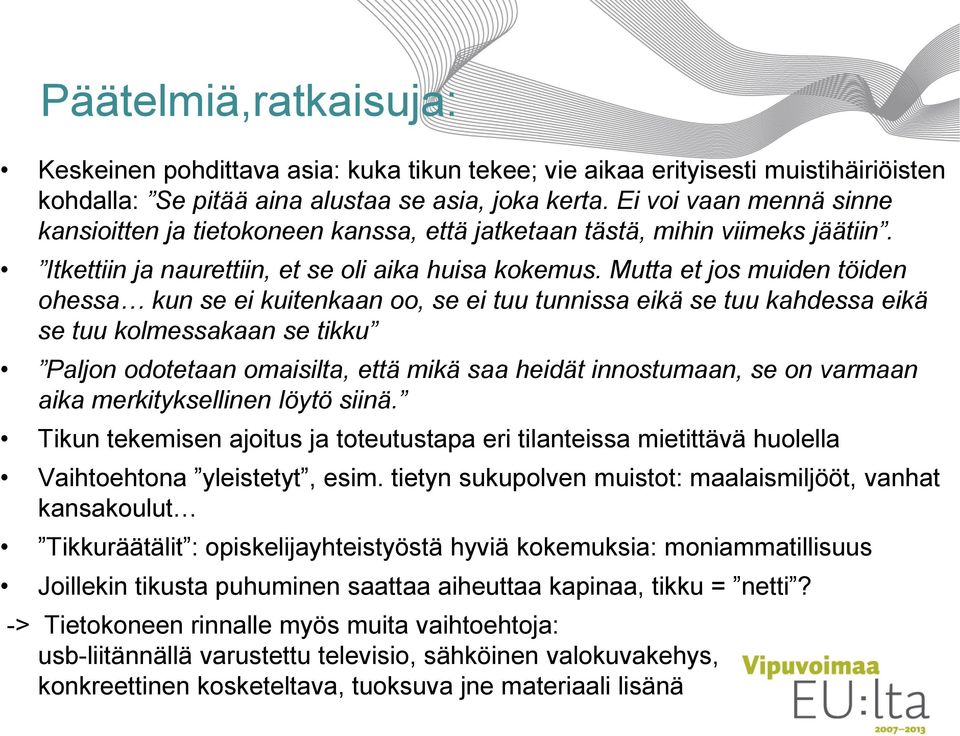 Mutta et jos muiden töiden ohessa kun se ei kuitenkaan oo, se ei tuu tunnissa eikä se tuu kahdessa eikä se tuu kolmessakaan se tikku Paljon odotetaan omaisilta, että mikä saa heidät innostumaan, se