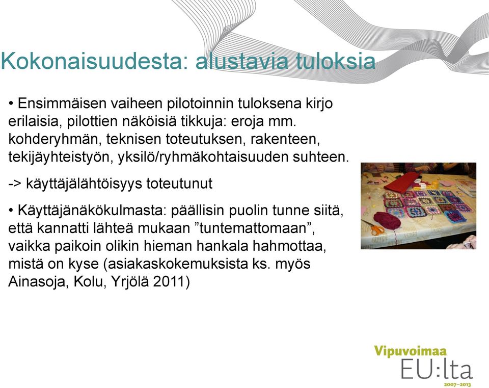 -> käyttäjälähtöisyys toteutunut Käyttäjänäkökulmasta: päällisin puolin tunne siitä, että kannatti lähteä mukaan