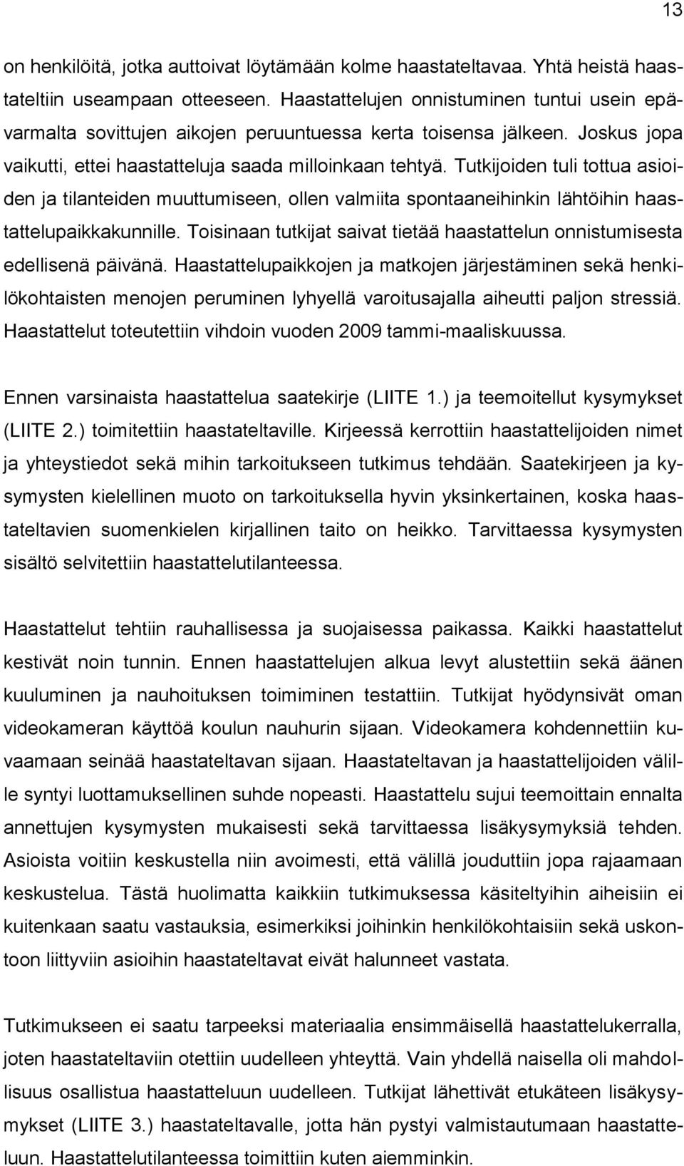 Tutkijoiden tuli tottua asioiden ja tilanteiden muuttumiseen, ollen valmiita spontaaneihinkin lähtöihin haastattelupaikkakunnille.