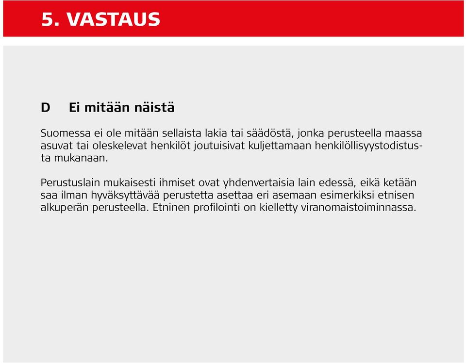 Perustuslain mukaisesti ihmiset ovat yhdenvertaisia lain edessä, eikä ketään saa ilman hyväksyttävää