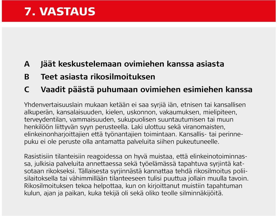 Laki ulottuu sekä viranomaisten, elinkeinonharjoittajien että työnantajien toimintaan. Kansallis- tai perinnepuku ei ole peruste olla antamatta palveluita siihen pukeutuneelle.