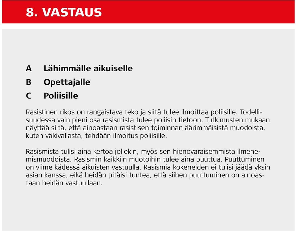 Tutkimusten mukaan näyttää siltä, että ainoastaan rasistisen toiminnan äärimmäisistä muodoista, kuten väkivallasta, tehdään ilmoitus poliisille.