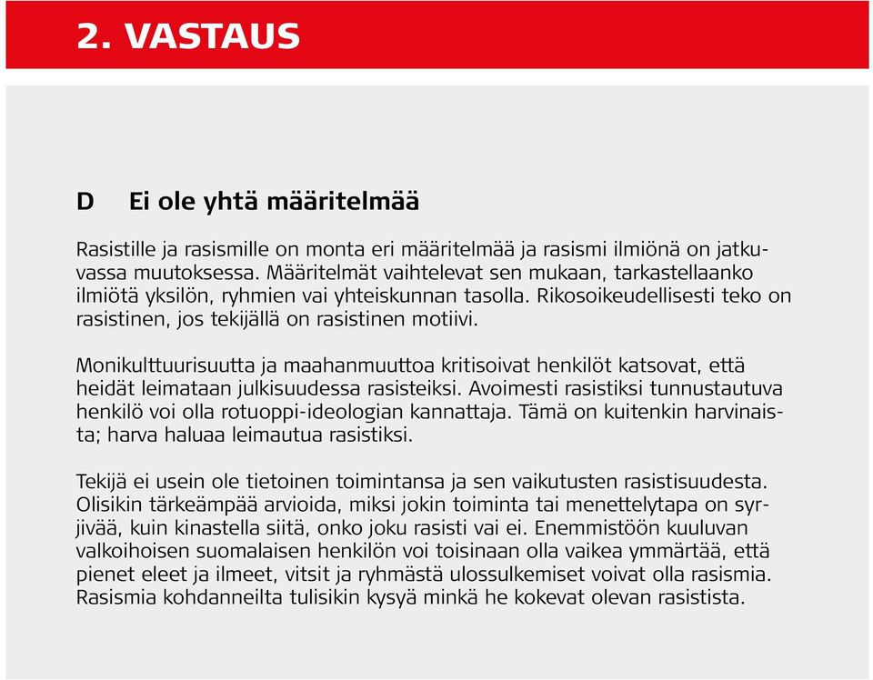 Monikulttuurisuutta ja maahanmuuttoa kritisoivat henkilöt katsovat, että heidät leimataan julkisuudessa rasisteiksi. voimesti rasistiksi tunnustautuva henkilö voi olla rotuoppi-ideologian kannattaja.