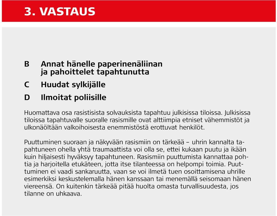 Puuttuminen suoraan ja näkyvään rasismiin on tärkeää uhrin kannalta tapahtuneen ohella yhtä traumaattista voi olla se, ettei kukaan puutu ja ikään kuin hiljaisesti hyväksyy tapahtuneen.