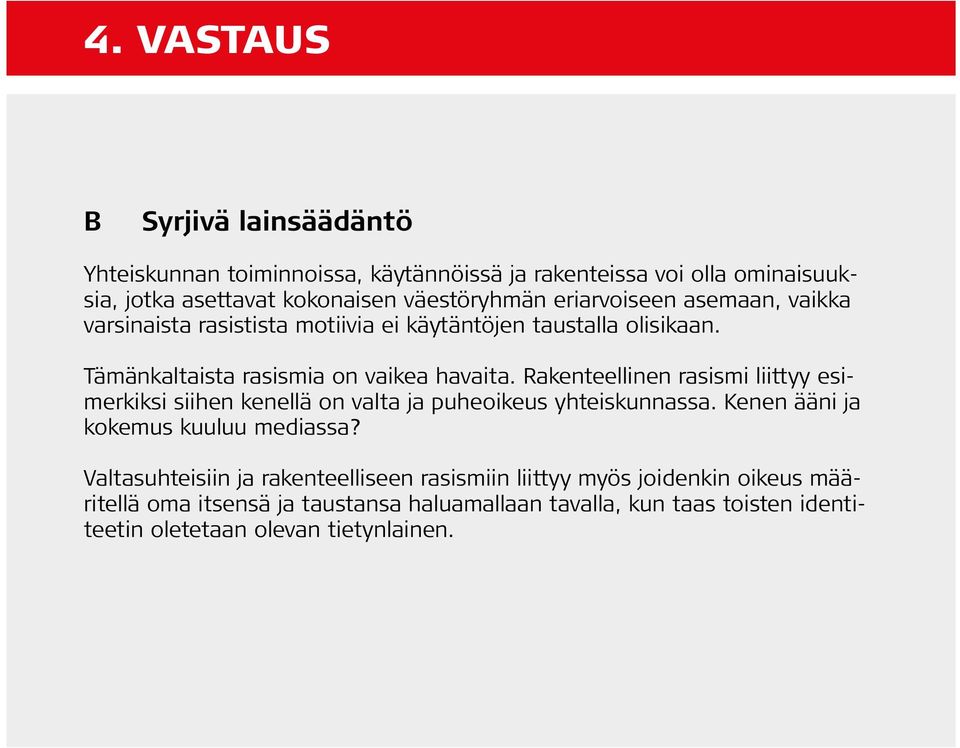 Rakenteellinen rasismi liittyy esimerkiksi siihen kenellä on valta ja puheoikeus yhteiskunnassa. Kenen ääni ja kokemus kuuluu mediassa?