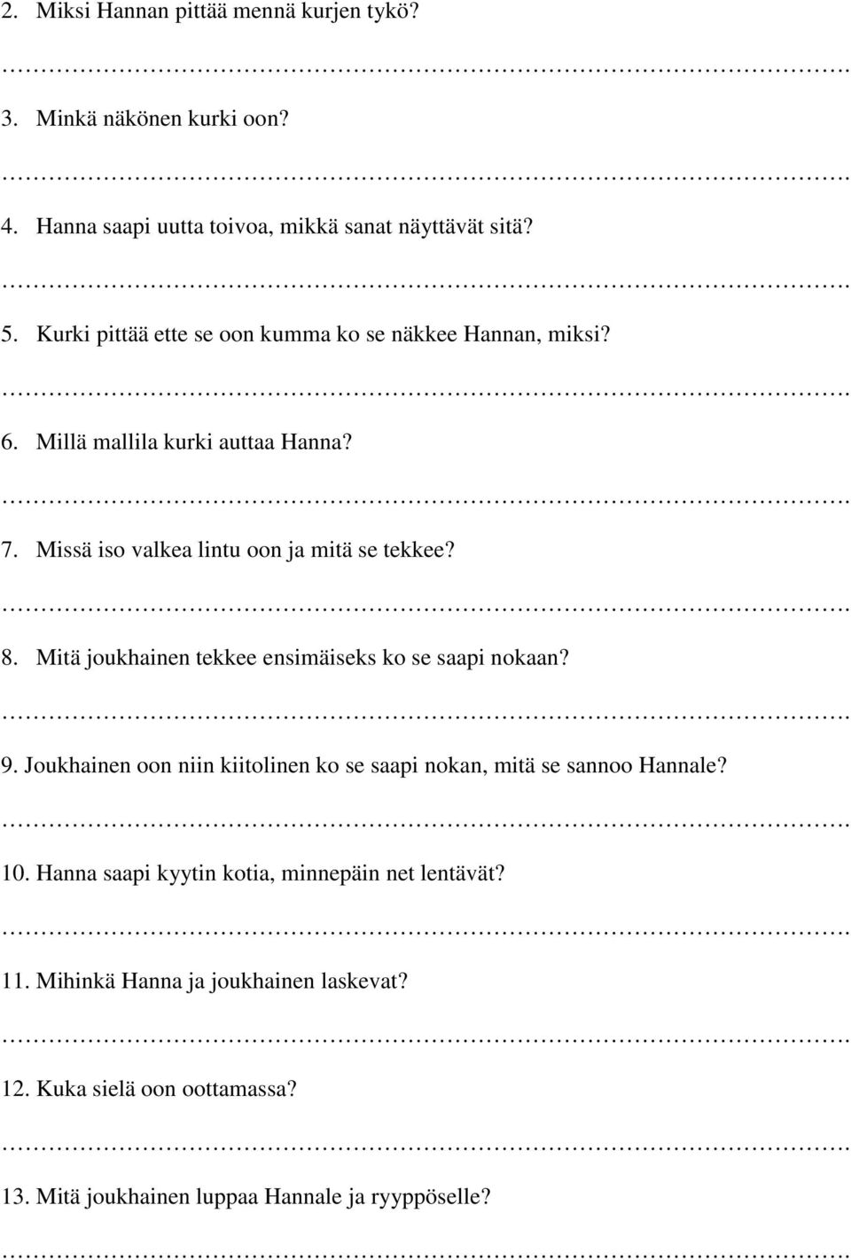 Mitä joukhainen tekkee ensimäiseks ko se saapi nokaan? 9. Joukhainen oon niin kiitolinen ko se saapi nokan, mitä se sannoo Hannale? 10.