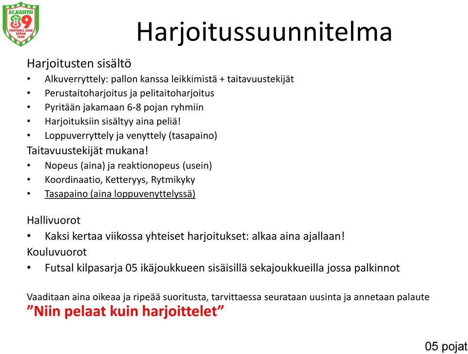 Nopeus (aina) ja reaktionopeus (usein) Koordinaatio, Ketteryys, Rytmikyky Tasapaino (aina loppuvenyttelyssä) Hallivuorot Kaksi kertaa viikossa yhteiset harjoitukset: alkaa