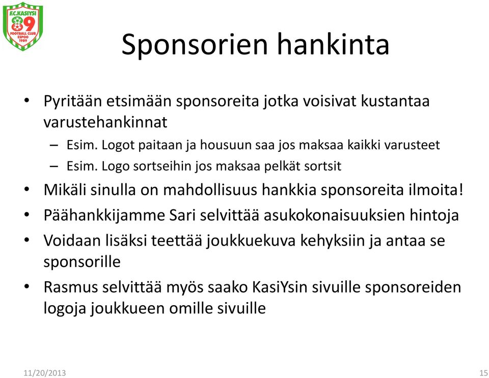 Logo sortseihin jos maksaa pelkät sortsit Mikäli sinulla on mahdollisuus hankkia sponsoreita ilmoita!