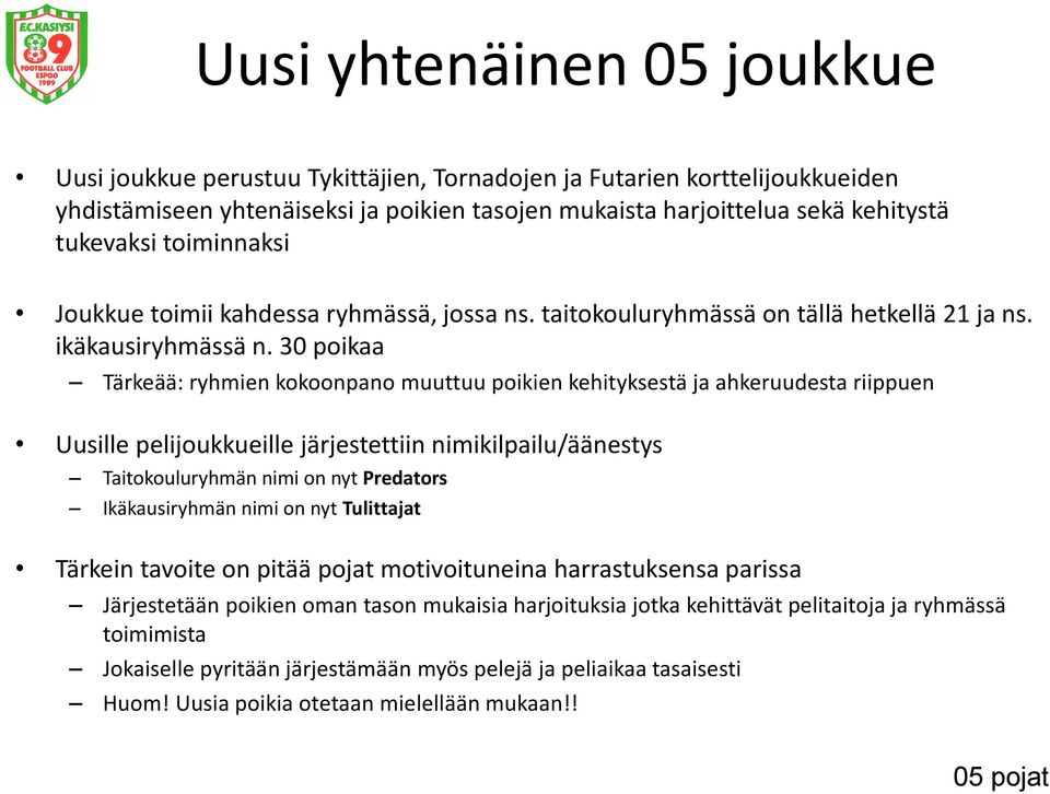 30 poikaa Tärkeää: ryhmien kokoonpano muuttuu poikien kehityksestä ja ahkeruudesta riippuen Uusille pelijoukkueille järjestettiin nimikilpailu/äänestys Taitokouluryhmän nimi on nyt Predators