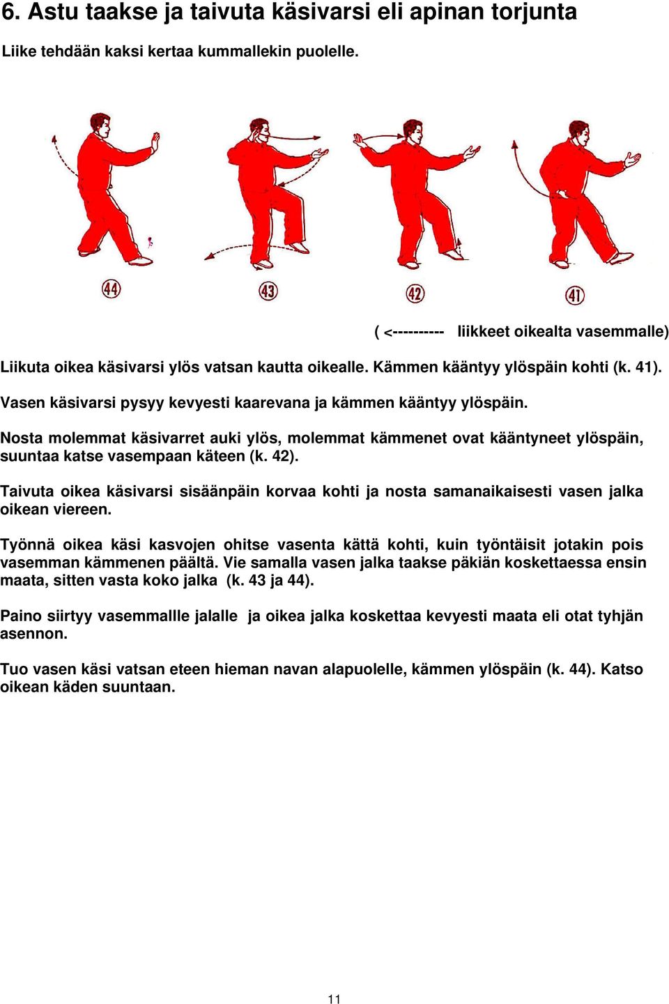 Vasen käsivarsi pysyy kevyesti kaarevana ja kämmen kääntyy ylöspäin. Nosta molemmat käsivarret auki ylös, molemmat kämmenet ovat kääntyneet ylöspäin, suuntaa katse vasempaan käteen (k. 42).