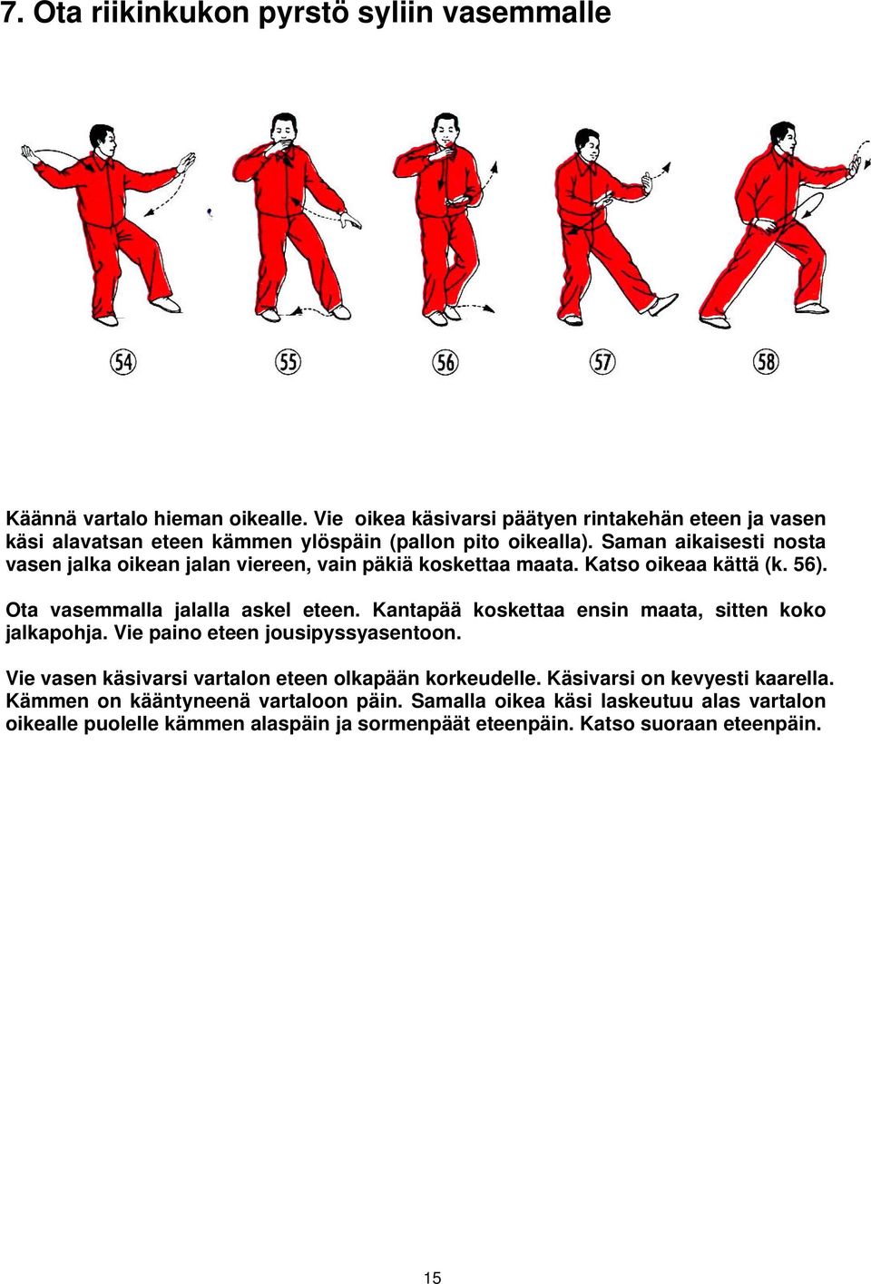 Saman aikaisesti nosta vasen jalka oikean jalan viereen, vain päkiä koskettaa maata. Katso oikeaa kättä (k. 56). Ota vasemmalla jalalla askel eteen.