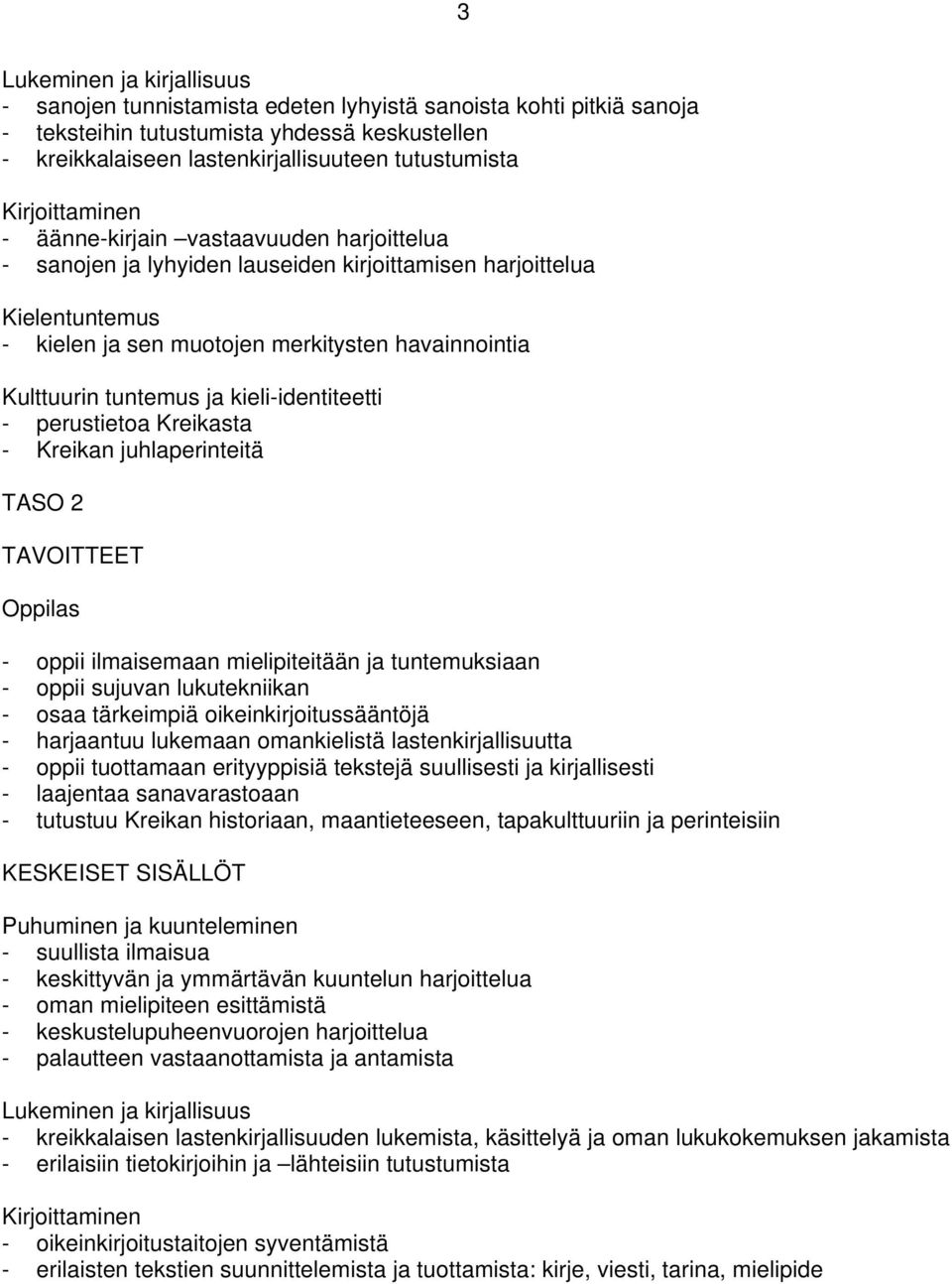 juhlaperinteitä TASO 2 TAVOITTEET - oppii ilmaisemaan mielipiteitään ja tuntemuksiaan - oppii sujuvan lukutekniikan - osaa tärkeimpiä oikeinkirjoitussääntöjä - harjaantuu lukemaan omankielistä