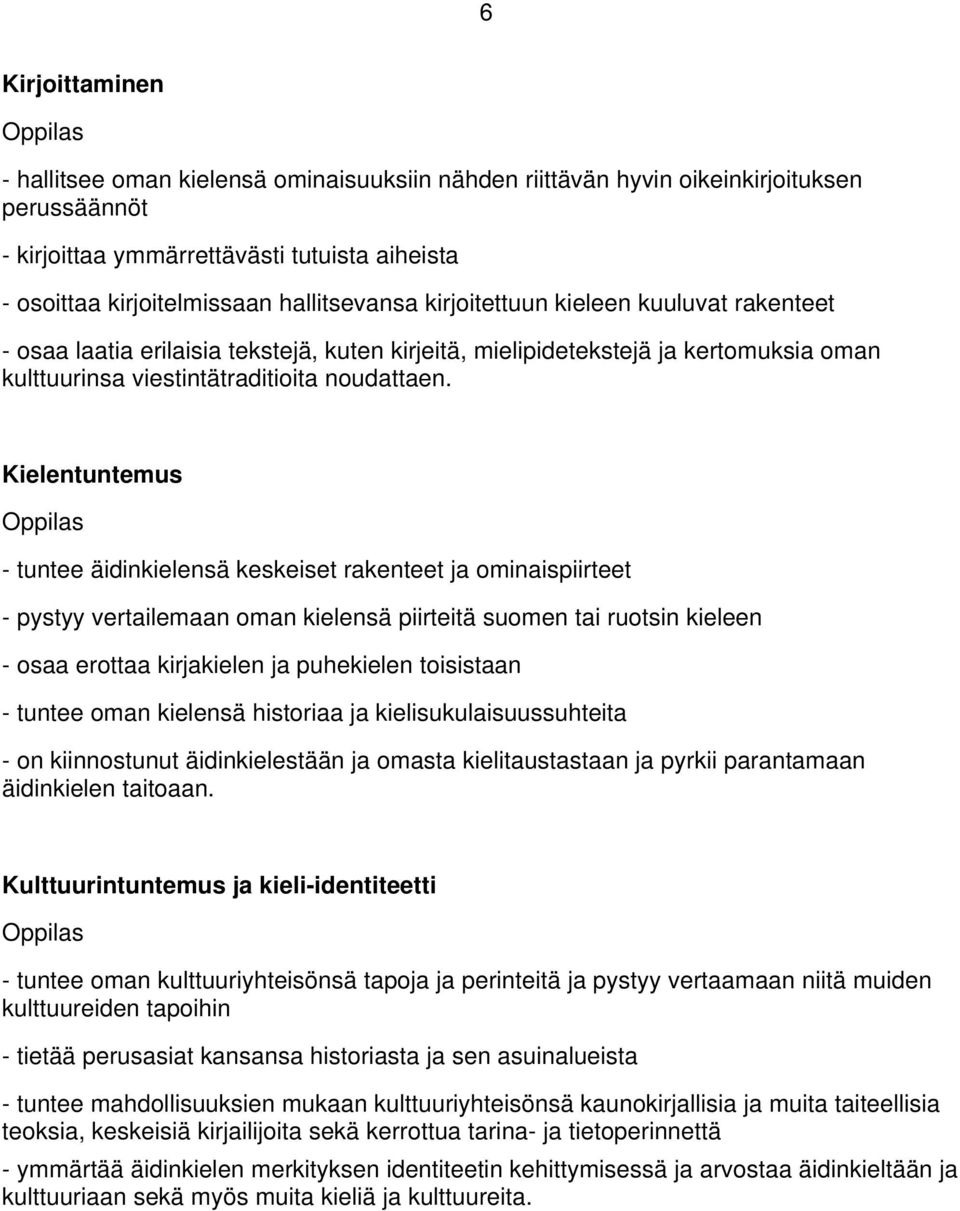 - tuntee äidinkielensä keskeiset rakenteet ja ominaispiirteet - pystyy vertailemaan oman kielensä piirteitä suomen tai ruotsin kieleen - osaa erottaa kirjakielen ja puhekielen toisistaan - tuntee