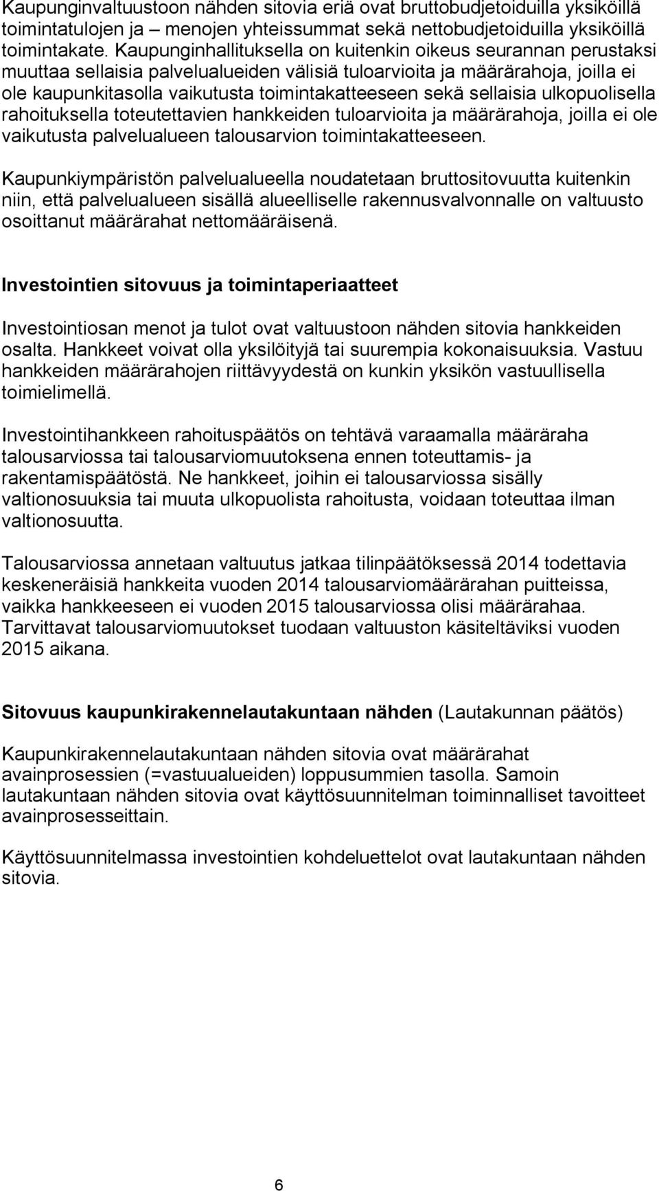 sellaisia ulkopuolisella rahoituksella toteutettavien hankkeiden tuloarvioita ja määrärahoja, joilla ei ole vaikutusta palvelualueen talousarvion toimintakatteeseen.