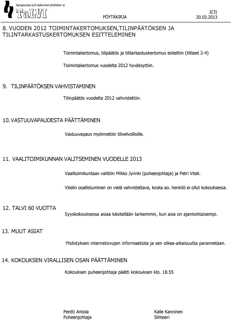 2012 hyväksyttiin. 9. TILINPÄÄTÖKSEN VAHVISTAMINEN Tilinpäätös vuodelta 2012 vahvistettiin. 10. VASTUUVAPAUDESTA PÄÄTTÄMINEN Vastuuvapaus myönnettiin tilivelvollisille. 11.