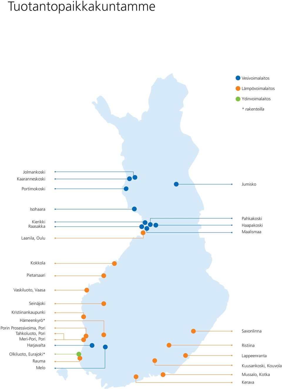 Vaskiluoto, Vaasa Seinäjoki Kristiinankaupunki Hämeenkyrö* Porin Prosessivoima, Pori Tahkoluoto, Pori Meri-Pori,