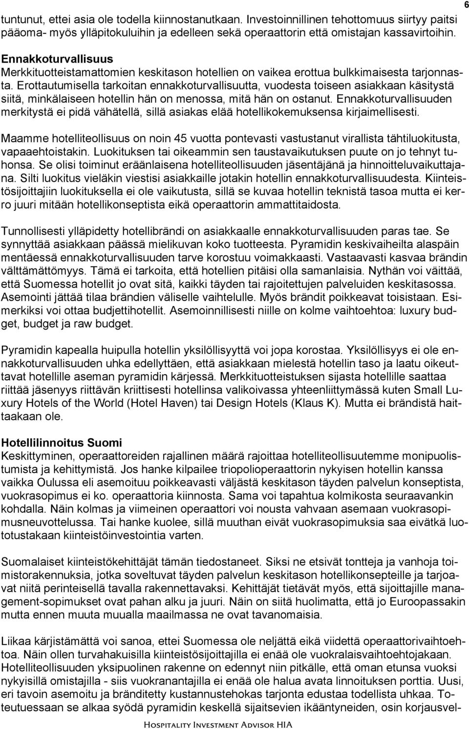Erottautumisella tarkoitan ennakkoturvallisuutta, vuodesta toiseen asiakkaan käsitystä siitä, minkälaiseen hotellin hän on menossa, mitä hän on ostanut.