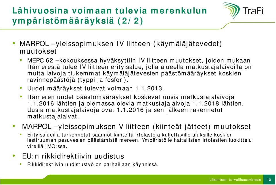 Uudet määräykset tulevat voimaan 1.1.2013. Itämeren uudet päästömääräykset koskevat uusia matkustajalaivoja 1.1.2016 lähtien ja olemassa olevia matkustajalaivoja 1.1.2018 lähtien.