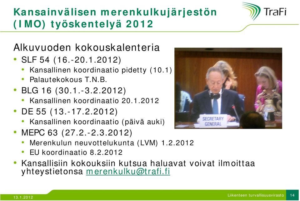 2.-2.3.2012) Merenkulun neuvottelukunta (LVM) 1.2.2012 EU koordinaatio 8.2.2012 Kansallisiin kokouksiin kutsua haluavat voivat ilmoittaa yhteystietonsa y merenkulku@trafi.