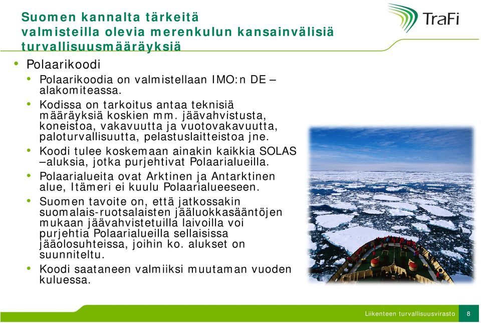 Koodi tulee koskemaan ainakin kaikkia SOLAS aluksia, jotka purjehtivat Polaarialueilla. Polaarialueita ovat Arktinen ja Antarktinen alue, Itämeri ei kuulu Polaarialueeseen.