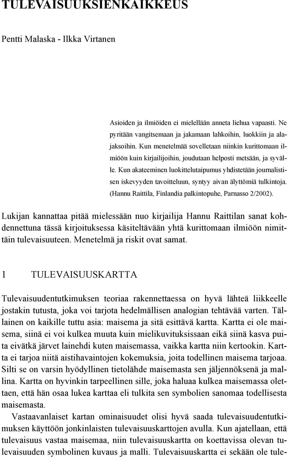 Kun akateeminen luokittelutaipumus yhdistetään journalistisen iskevyyden tavoitteluun, syntyy aivan älyttömiä tulkintoja. (Hannu Raittila, Finlandia palkintopuhe, Parnasso 2/2002).