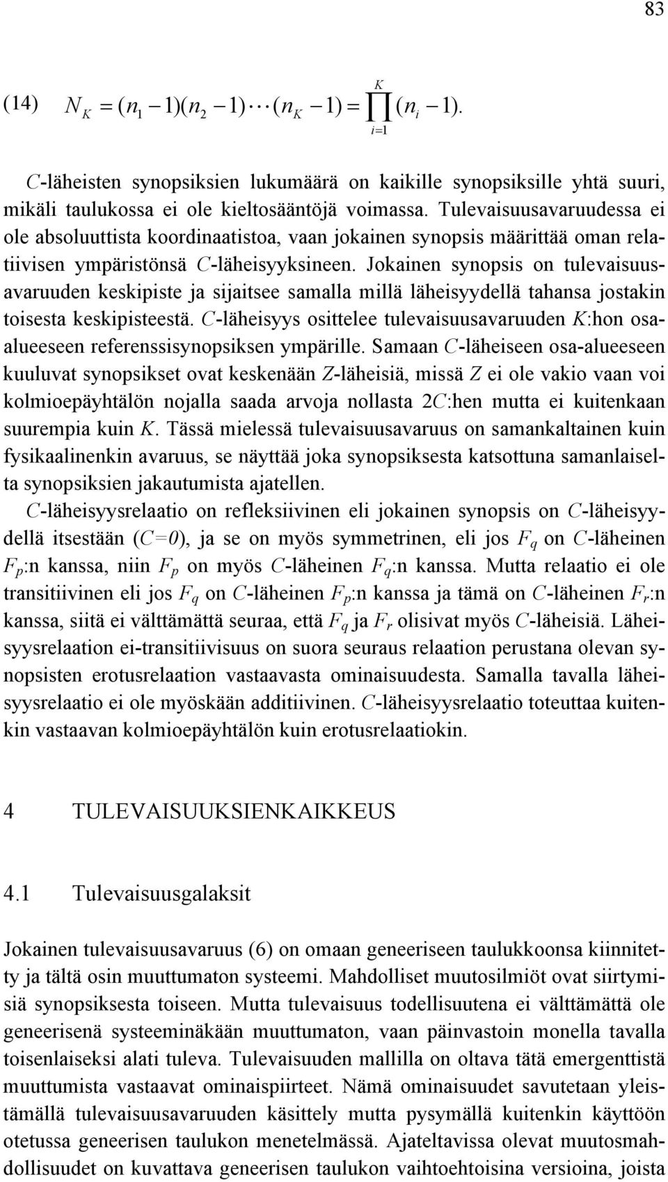 Jokainen synopsis on tulevaisuusavaruuden keskipiste ja sijaitsee samalla millä läheisyydellä tahansa jostakin toisesta keskipisteestä.