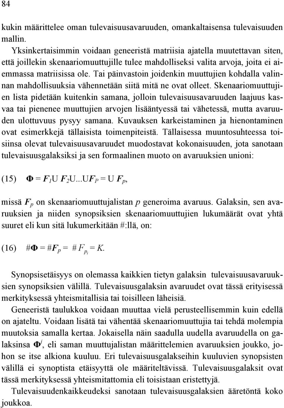Tai päinvastoin joidenkin muuttujien kohdalla valinnan mahdollisuuksia vähennetään siitä mitä ne ovat olleet.