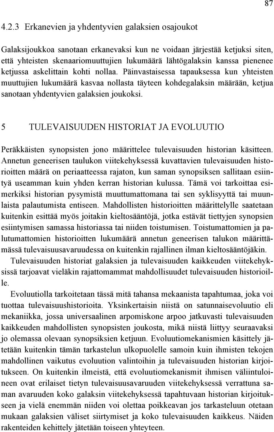 ketjussa askelittain kohti nollaa. Päinvastaisessa tapauksessa kun yhteisten muuttujien lukumäärä kasvaa nollasta täyteen kohdegalaksin määrään, ketjua sanotaan yhdentyvien galaksien joukoksi.