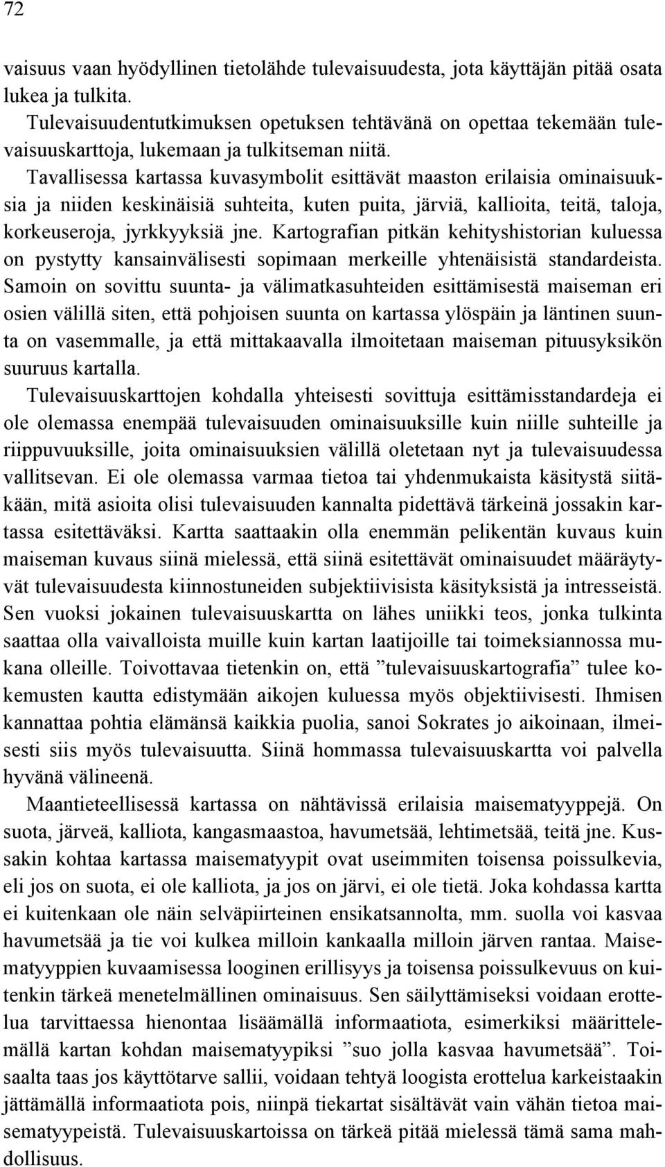 Tavallisessa kartassa kuvasymbolit esittävät maaston erilaisia ominaisuuksia ja niiden keskinäisiä suhteita, kuten puita, järviä, kallioita, teitä, taloja, korkeuseroja, jyrkkyyksiä jne.
