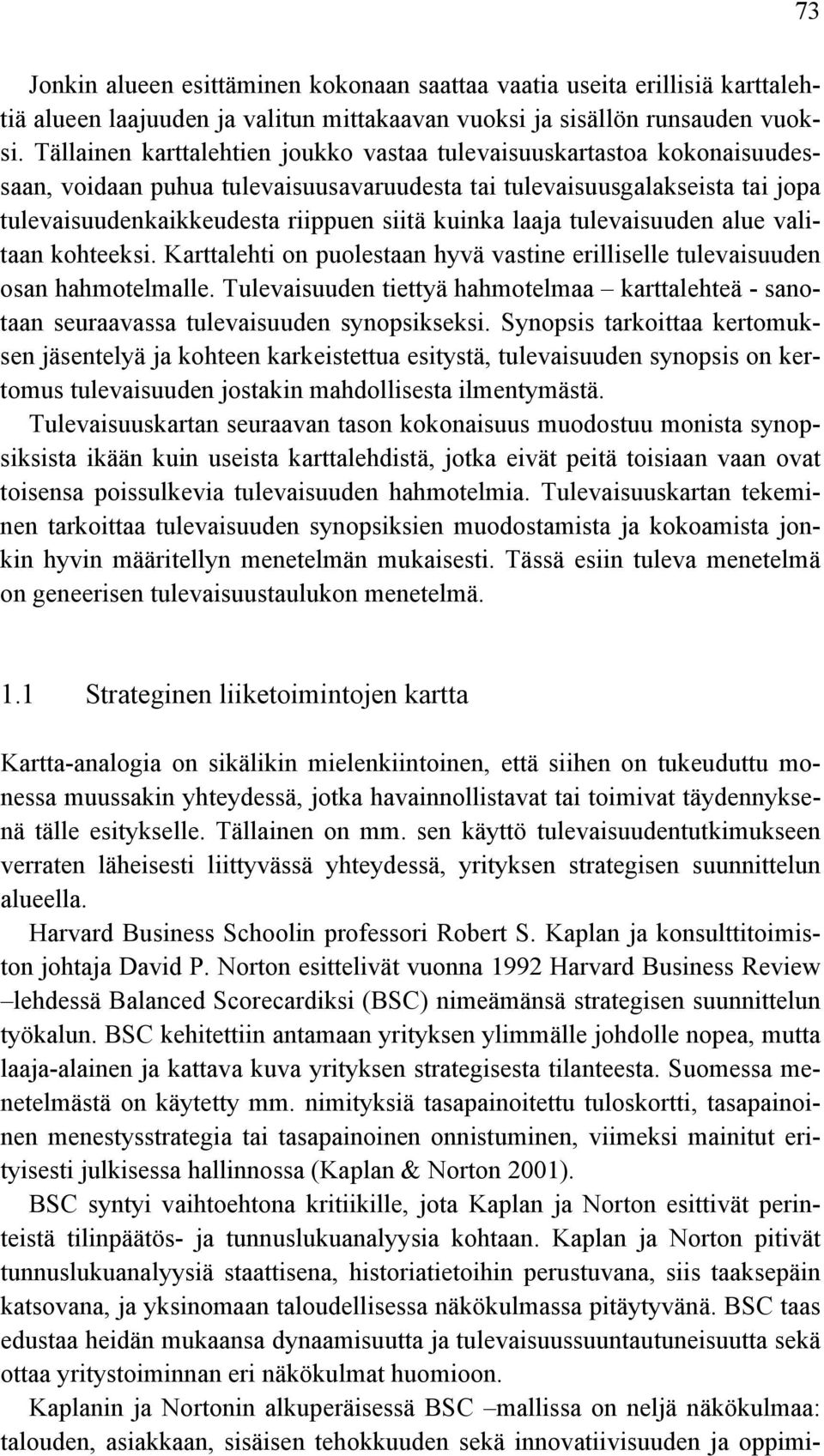 laaja tulevaisuuden alue valitaan kohteeksi. Karttalehti on puolestaan hyvä vastine erilliselle tulevaisuuden osan hahmotelmalle.