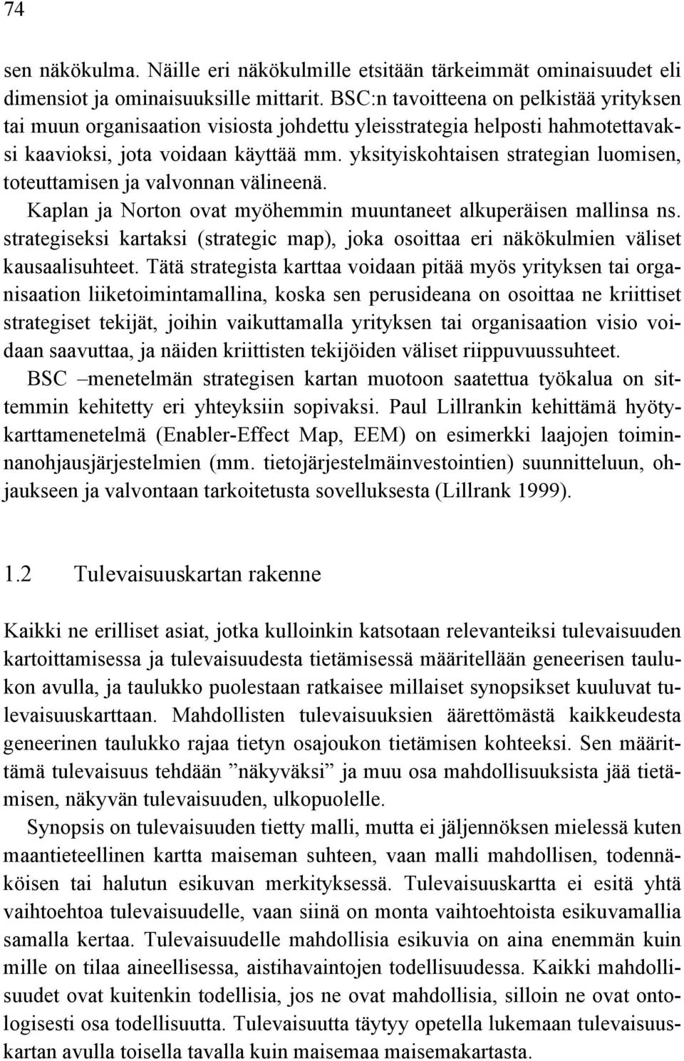 yksityiskohtaisen strategian luomisen, toteuttamisen ja valvonnan välineenä. Kaplan ja Norton ovat myöhemmin muuntaneet alkuperäisen mallinsa ns.