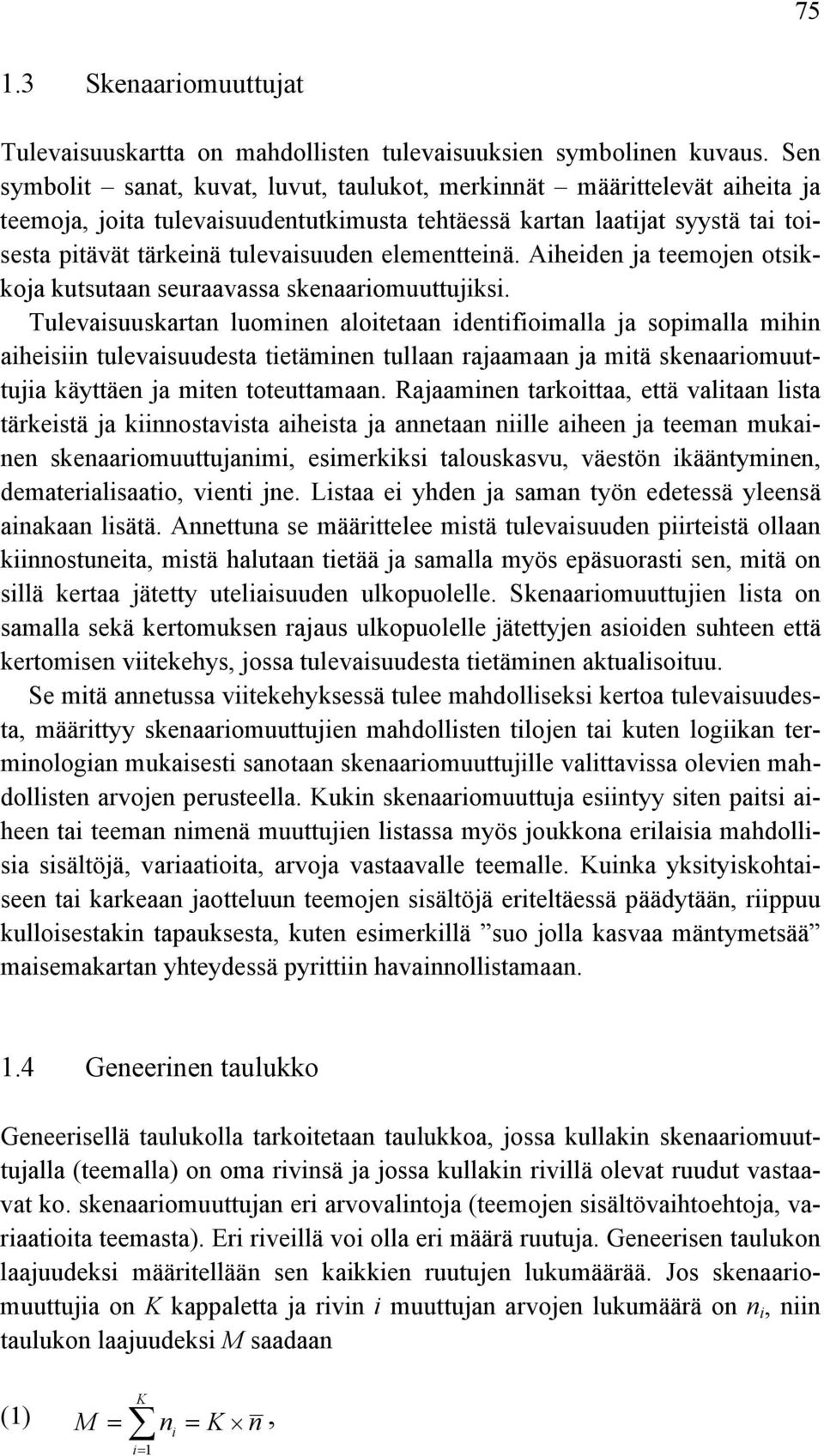 elementteinä. Aiheiden ja teemojen otsikkoja kutsutaan seuraavassa skenaariomuuttujiksi.