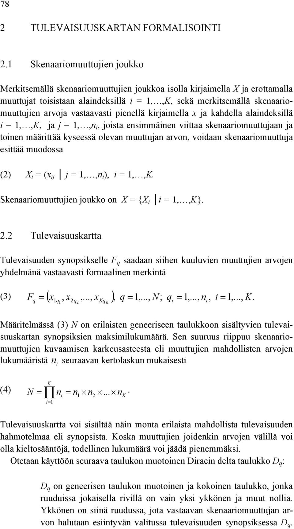 vastaavasti pienellä kirjaimella x ja kahdella alaindeksillä i = 1,,K, ja j = 1,,n i, joista ensimmäinen viittaa skenaariomuuttujaan ja toinen määrittää kyseessä olevan muuttujan arvon, voidaan