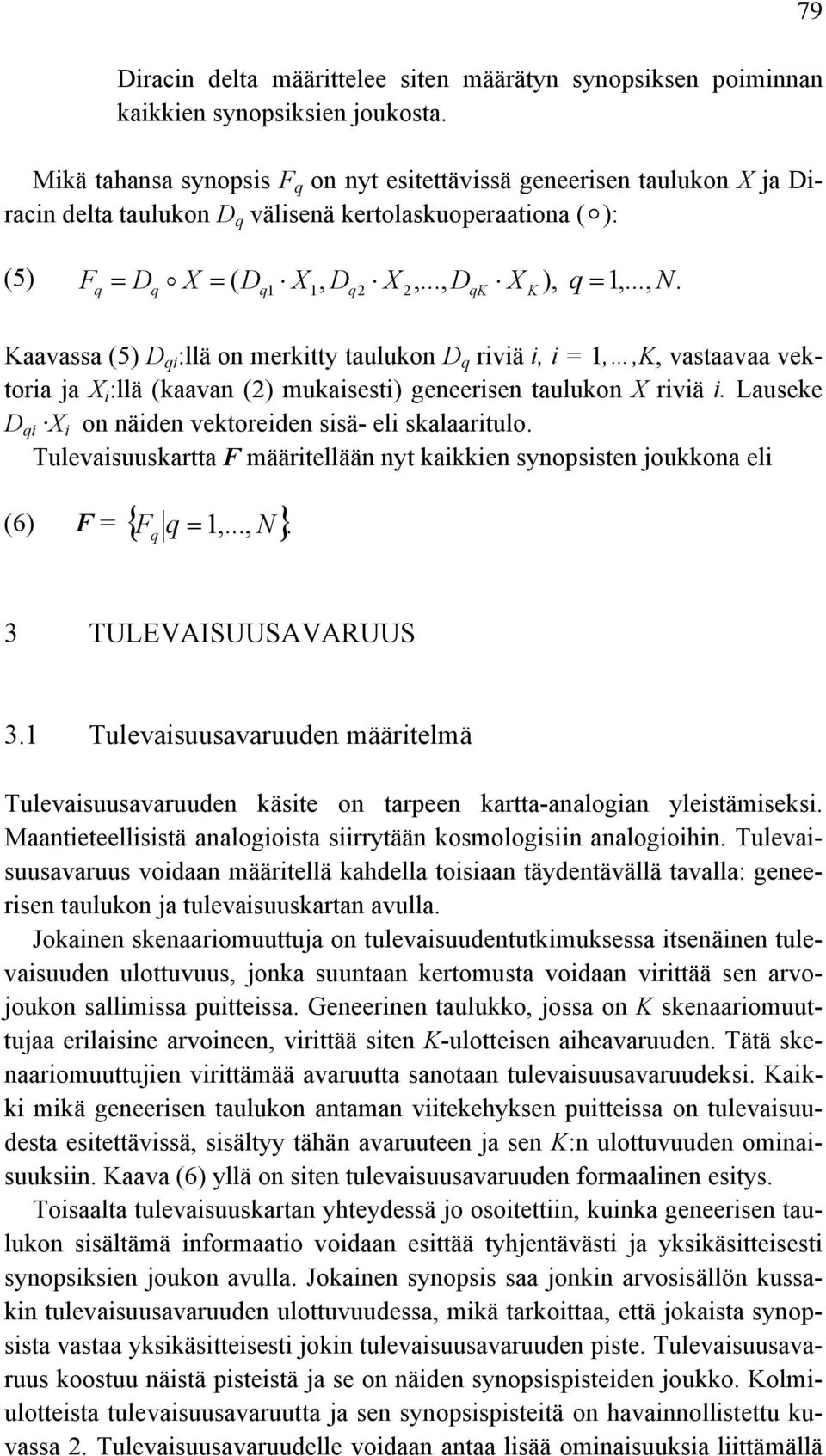D X,..., D X ), q 1,...,. q q ( q1 1 q2 2 qk K = N Kaavassa (5) D qi :llä on merkitty taulukon D q riviä i, i = 1,,K, vastaavaa vektoria ja X i :llä (kaavan (2) mukaisesti) geneerisen taulukon X riviä i.
