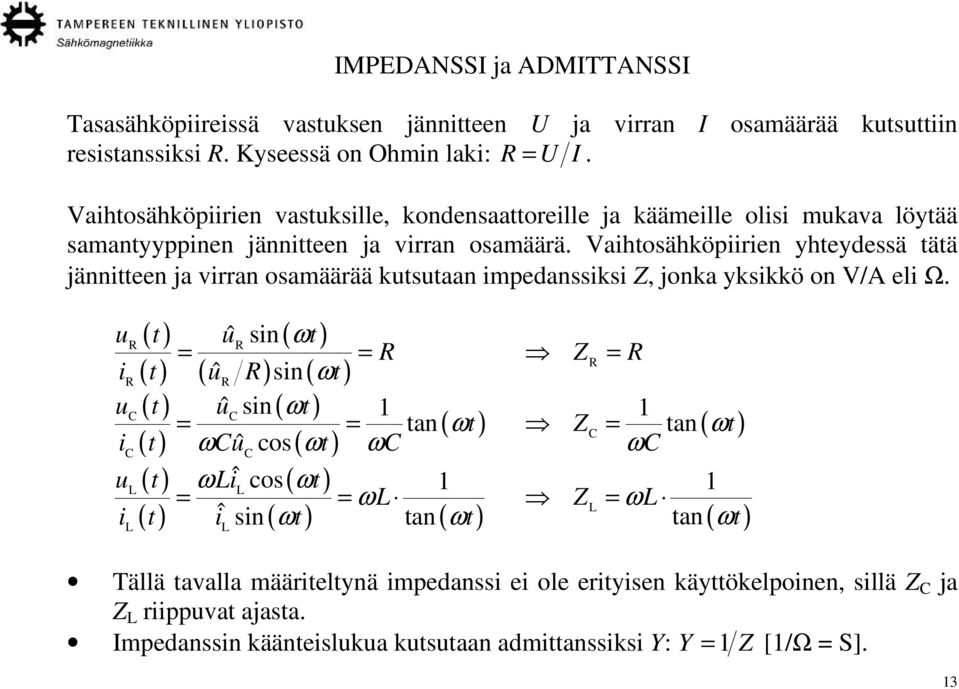 Vaihtosähköpiirien yhteydessä tätä jännitteen ja virran osamäärää kutsutaan impedanssiksi Z, jonka yksikkö on V/A eli Ω.