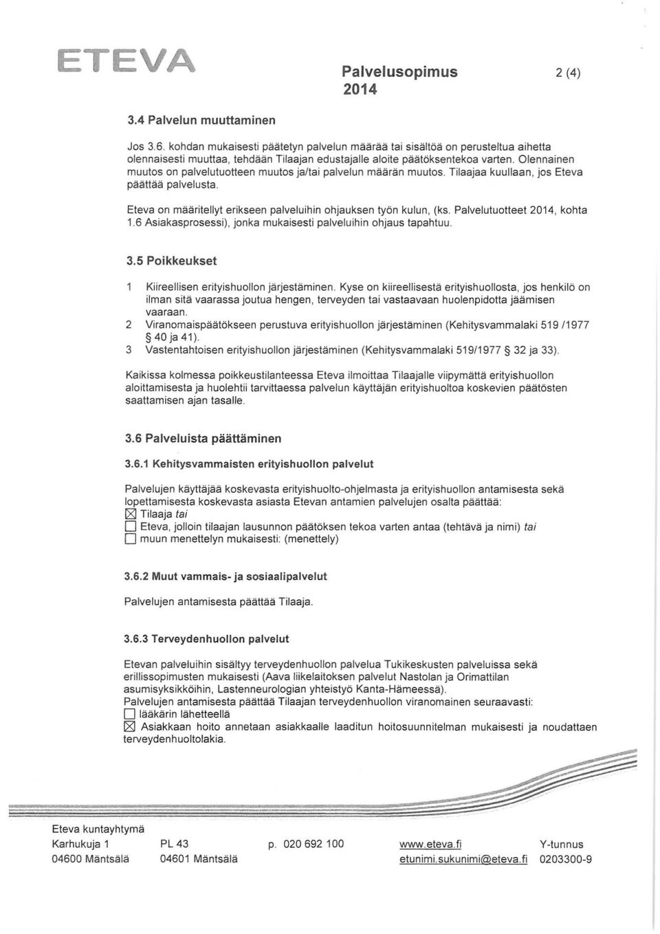 Eteva n määritellyt erikseen palveluihin hjauksen työn kulun. (ks. Palvelututteet. khta 1.6 Asiakasprsessi), jnka mukaisesti palveluihin hjaus tapahtuu. 3.