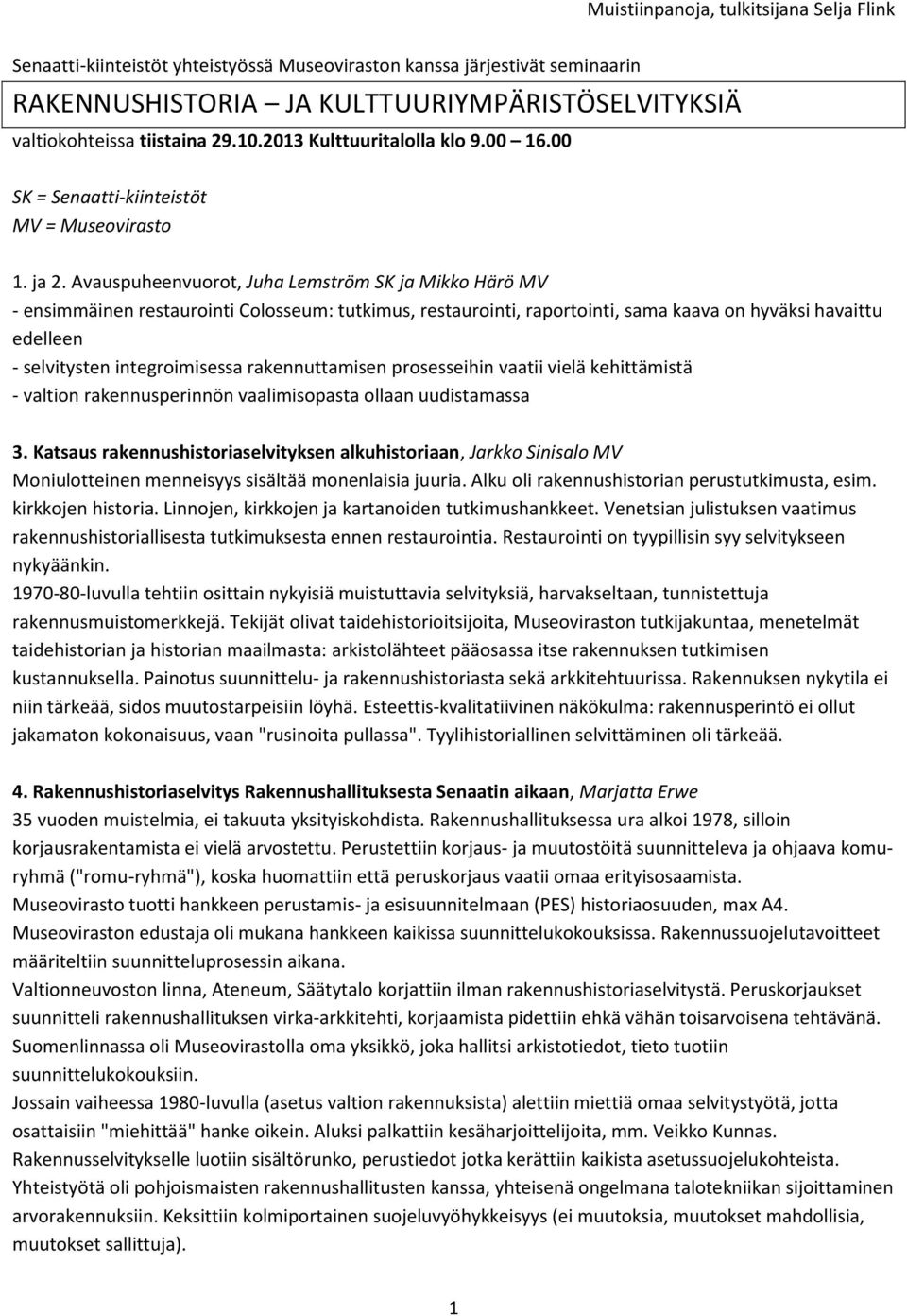 Avauspuheenvuorot, Juha Lemström SK ja Mikko Härö MV - ensimmäinen restaurointi Colosseum: tutkimus, restaurointi, raportointi, sama kaava on hyväksi havaittu edelleen - selvitysten integroimisessa